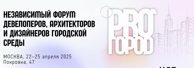 Независимый форум девелоперов, архитекторов и дизайнеров городской среды PRO ГОРОD 2025